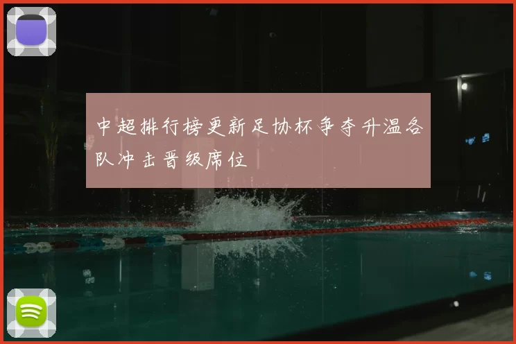 中超排行榜更新足协杯争夺升温各队冲击晋级席位