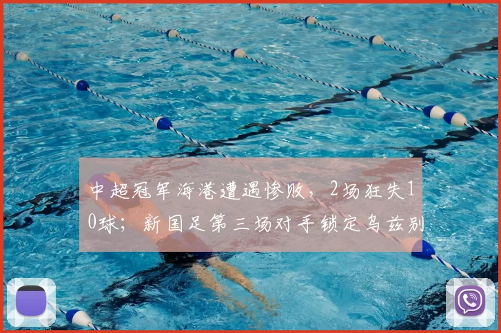 中超冠军海港遭遇惨败，2场狂失10球；新国足第三场对手锁定乌兹别克斯坦_中国_泽尼特_比赛