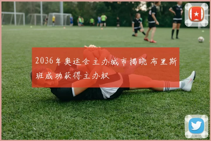 2036年奥运会主办城市揭晓 布里斯班成功获得主办权