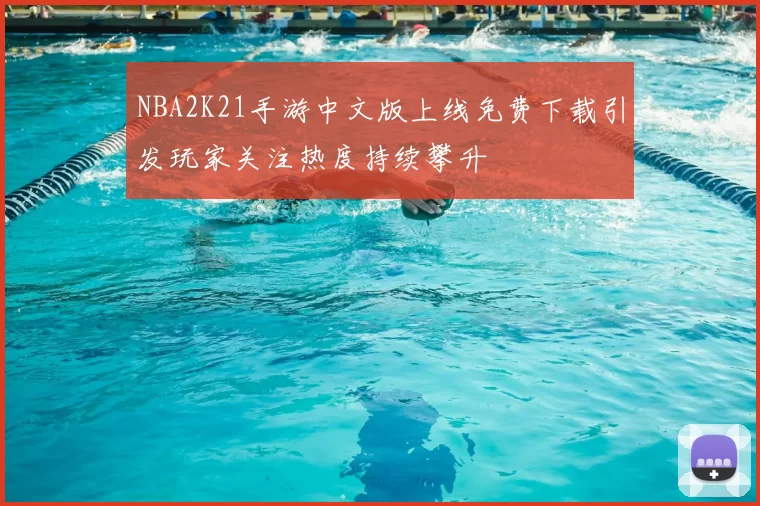 NBA2K21手游中文版上线免费下载引发玩家关注热度持续攀升
