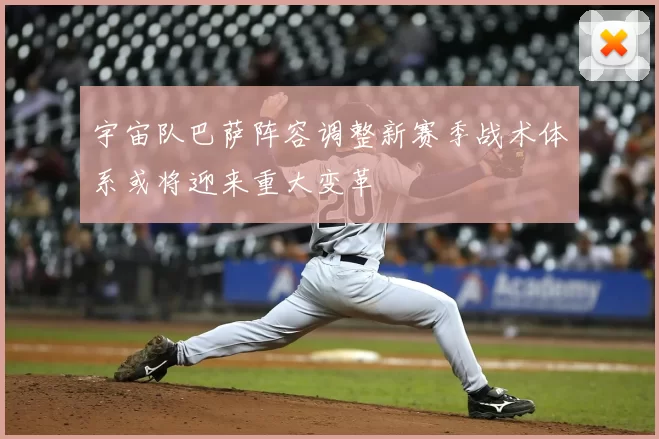 宇宙队巴萨阵容调整新赛季战术体系或将迎来重大变革