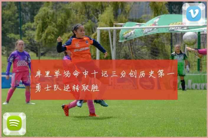 库里单场命中十记三分创历史第一勇士队逆转取胜