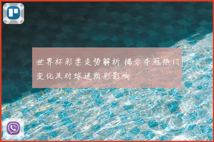 世界杯彩票走势解析 揭示夺冠热门变化及对球迷购彩影响