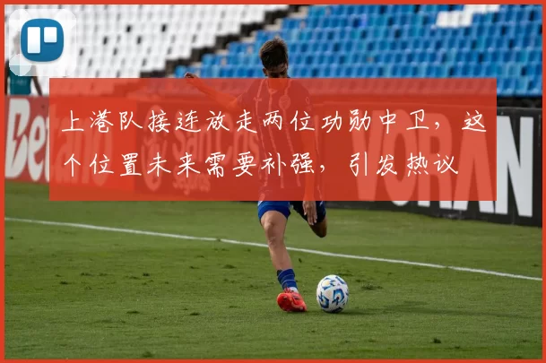 上港队接连放走两位功勋中卫，这个位置未来需要补强，引发热议