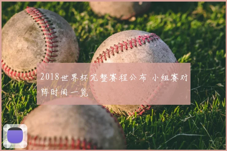 2018世界杯完整赛程公布 小组赛对阵时间一览