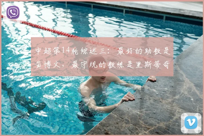 中超第14轮综述三：最好的助教是黄博文，最守规的教练是里斯蒂奇