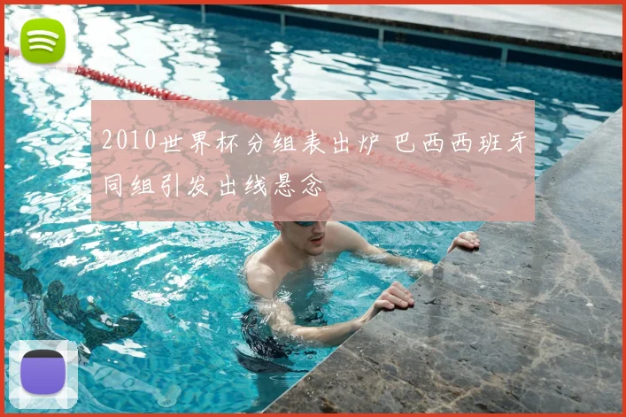 2010世界杯分组表出炉 巴西西班牙同组引发出线悬念
